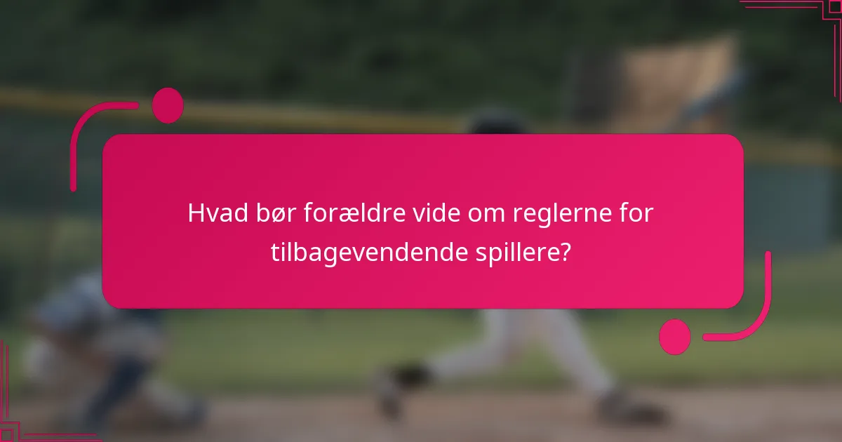 Hvad bør forældre vide om reglerne for tilbagevendende spillere?