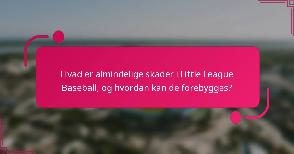 Hvad er almindelige skader i Little League Baseball, og hvordan kan de forebygges?