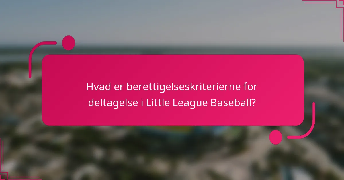 Hvad er berettigelseskriterierne for deltagelse i Little League Baseball?