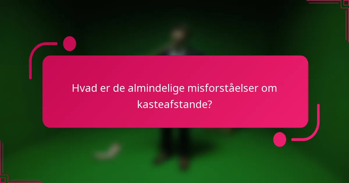 Hvad er de almindelige misforståelser om kasteafstande?