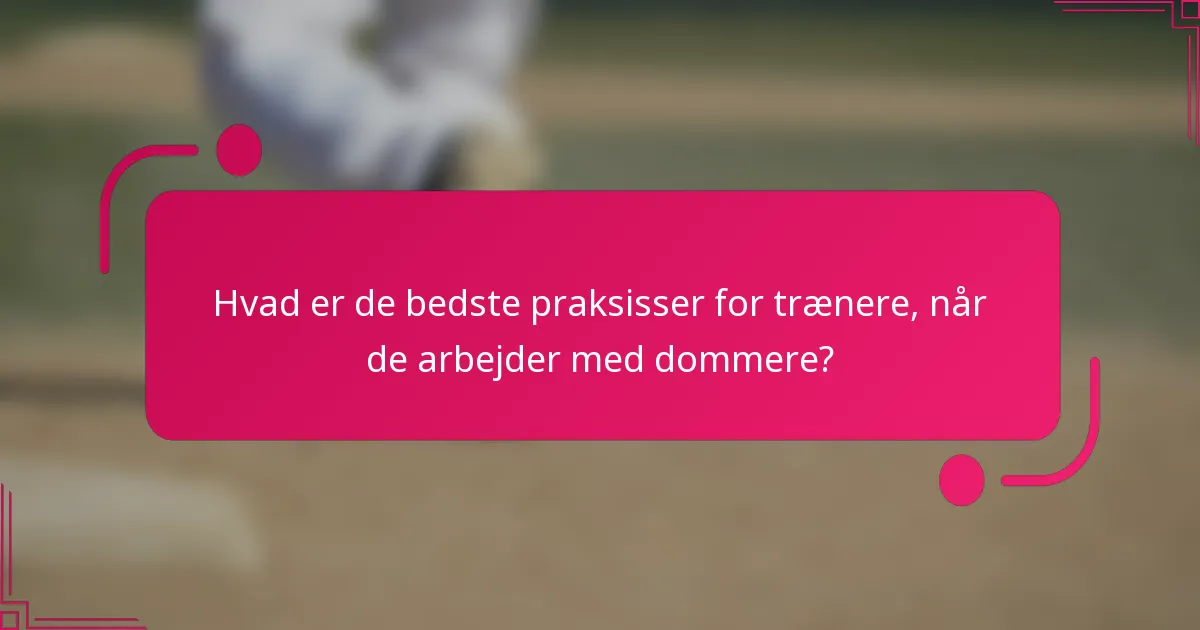 Hvad er de bedste praksisser for trænere, når de arbejder med dommere?