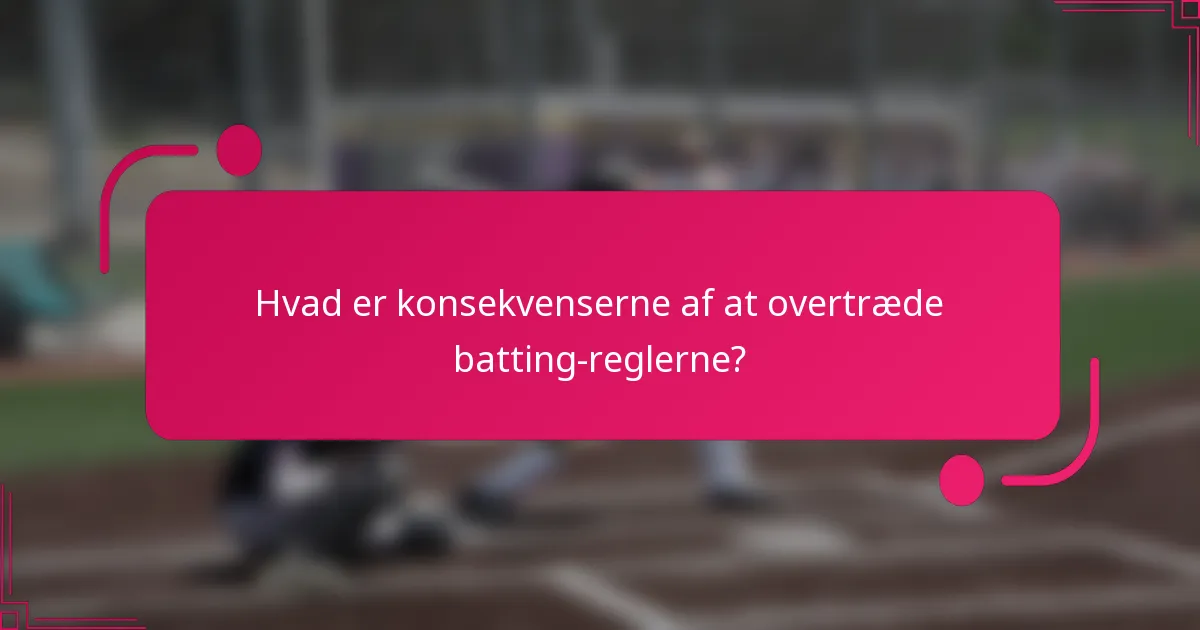 Hvad er konsekvenserne af at overtræde batting-reglerne?