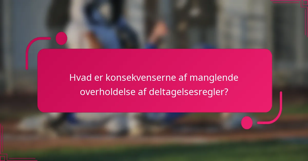 Hvad er konsekvenserne af manglende overholdelse af deltagelsesregler?