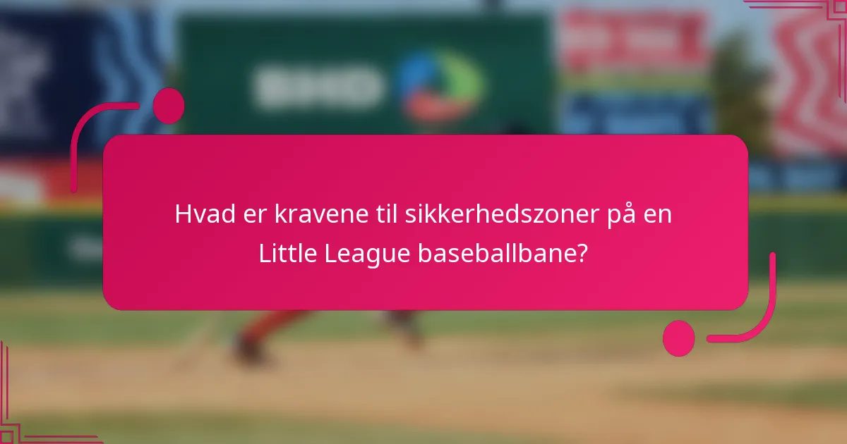Hvad er kravene til sikkerhedszoner på en Little League baseballbane?