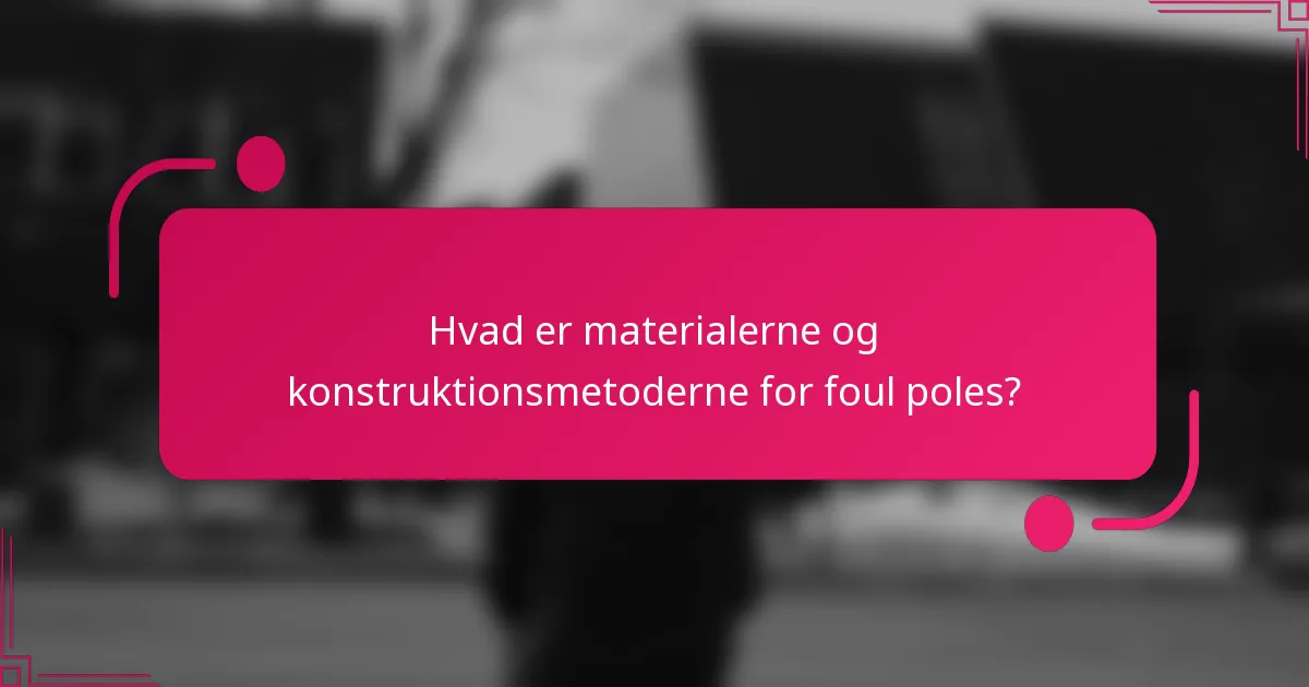 Hvad er materialerne og konstruktionsmetoderne for foul poles?