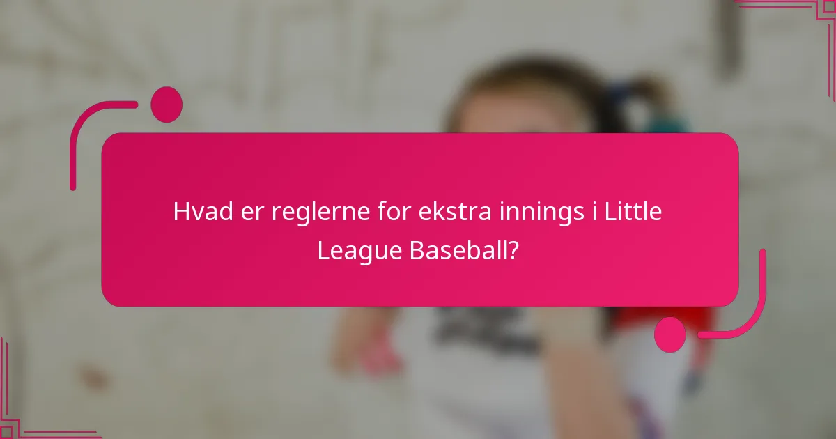 Hvad er reglerne for ekstra innings i Little League Baseball?