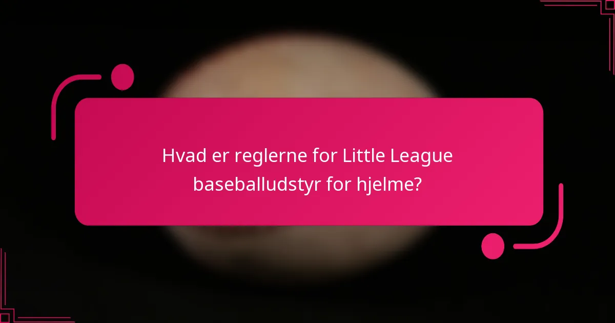 Hvad er reglerne for Little League baseballudstyr for hjelme?