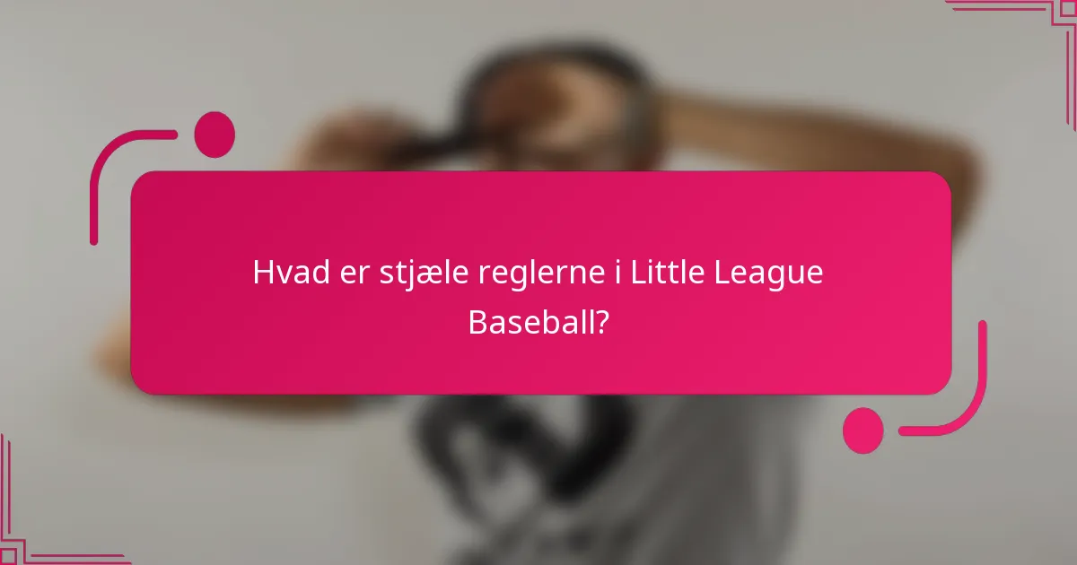 Hvad er stjæle reglerne i Little League Baseball?