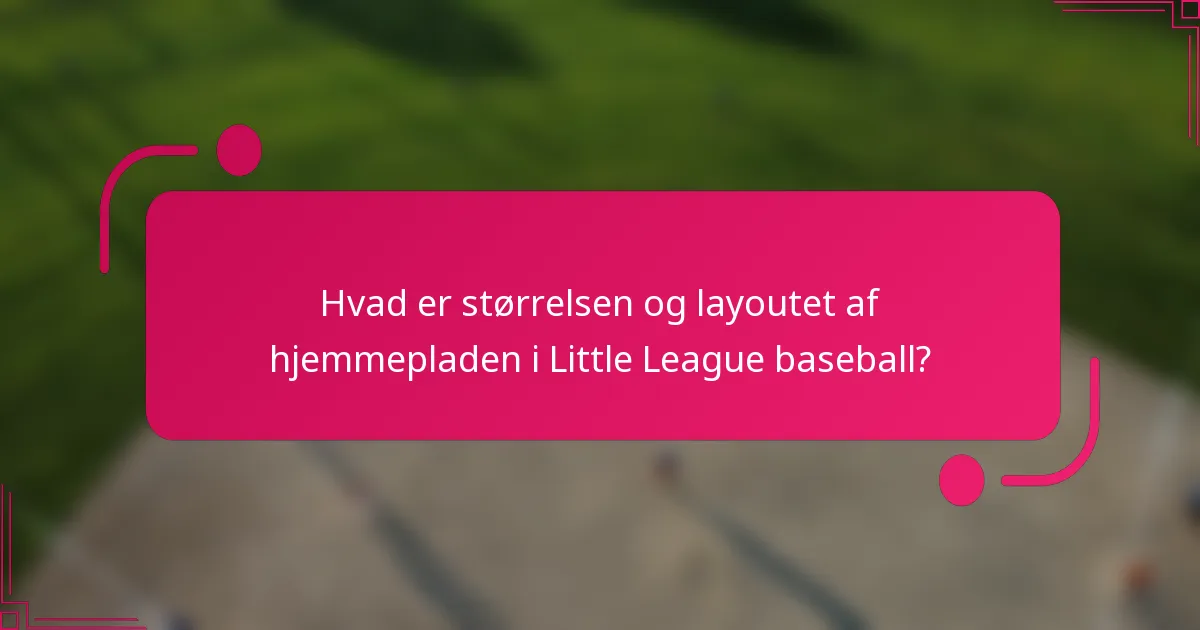 Hvad er størrelsen og layoutet af hjemmepladen i Little League baseball?