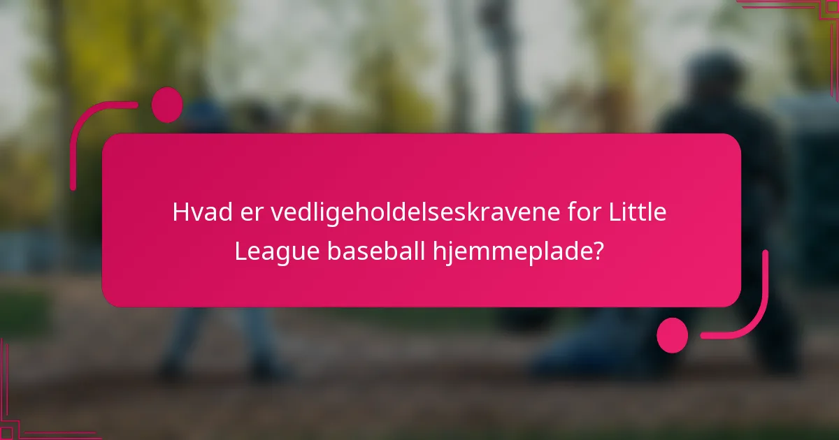 Hvad er vedligeholdelseskravene for Little League baseball hjemmeplade?