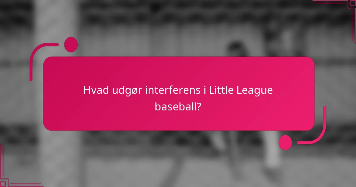 Hvad udgør interferens i Little League baseball?