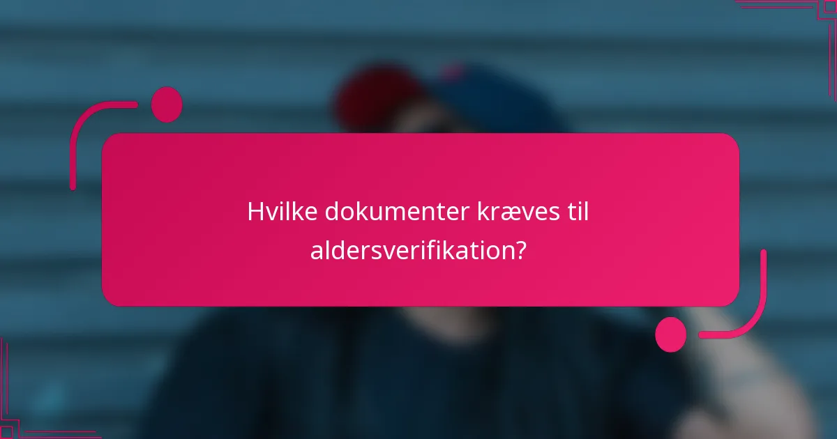 Hvilke dokumenter kræves til aldersverifikation?