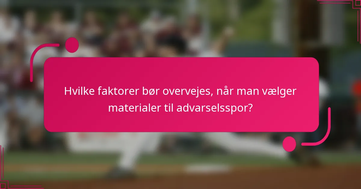 Hvilke faktorer bør overvejes, når man vælger materialer til advarselsspor?