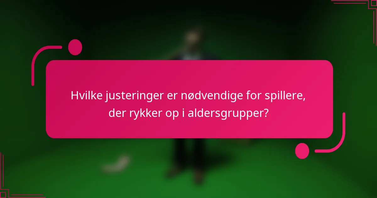 Hvilke justeringer er nødvendige for spillere, der rykker op i aldersgrupper?