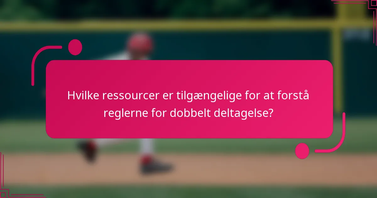 Hvilke ressourcer er tilgængelige for at forstå reglerne for dobbelt deltagelse?
