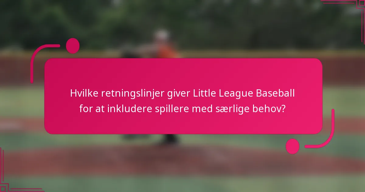 Hvilke retningslinjer giver Little League Baseball for at inkludere spillere med særlige behov?