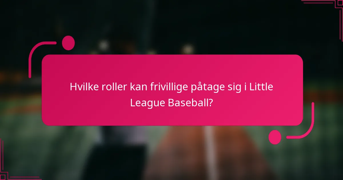 Hvilke roller kan frivillige påtage sig i Little League Baseball?