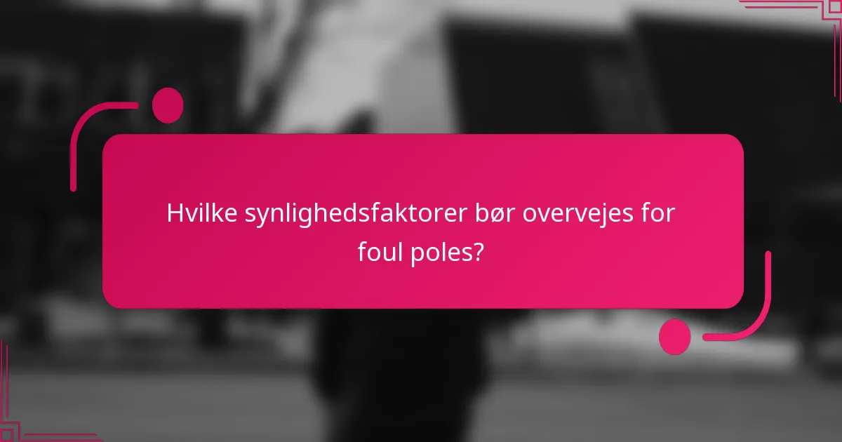 Hvilke synlighedsfaktorer bør overvejes for foul poles?