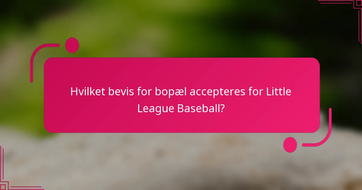 Hvilket bevis for bopæl accepteres for Little League Baseball?