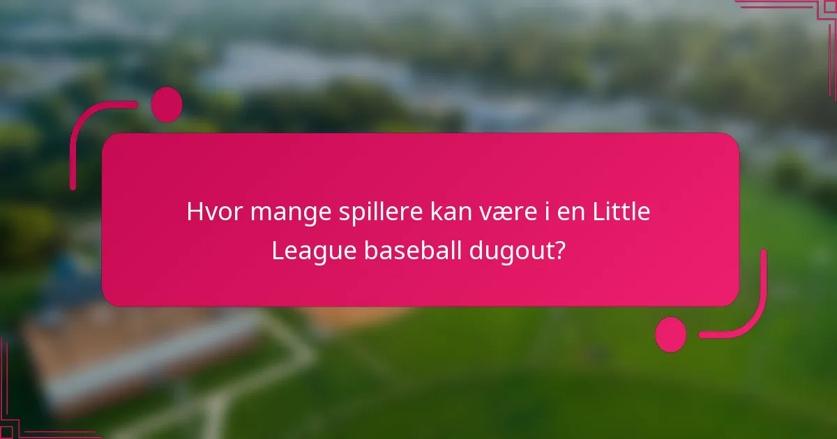 Hvor mange spillere kan være i en Little League baseball dugout?