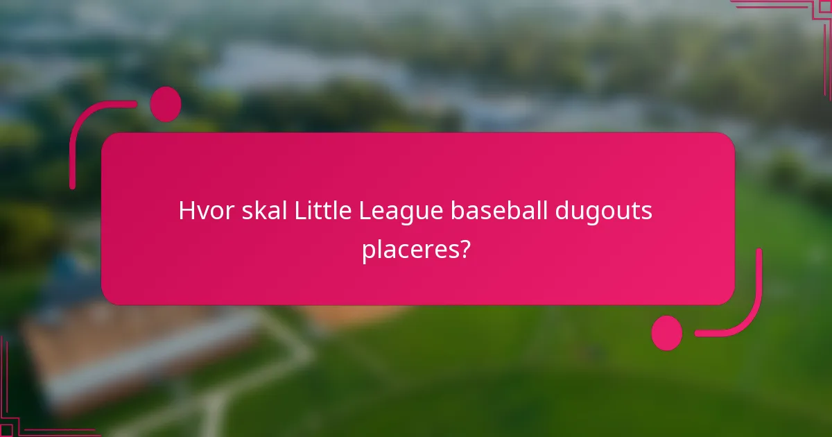 Hvor skal Little League baseball dugouts placeres?