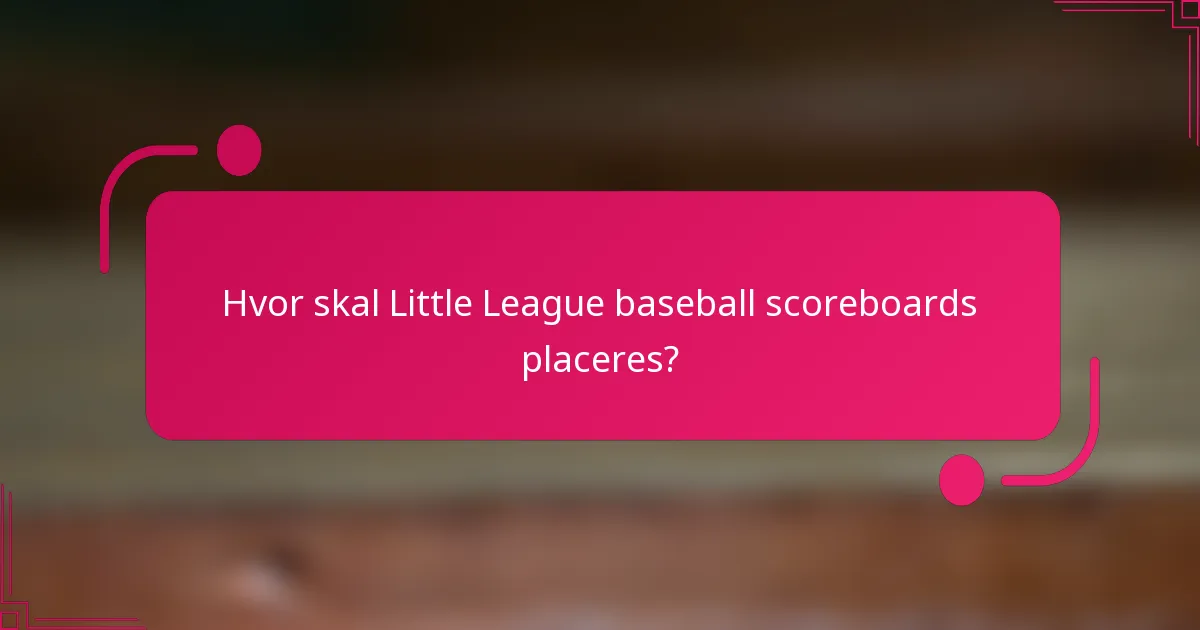 Hvor skal Little League baseball scoreboards placeres?