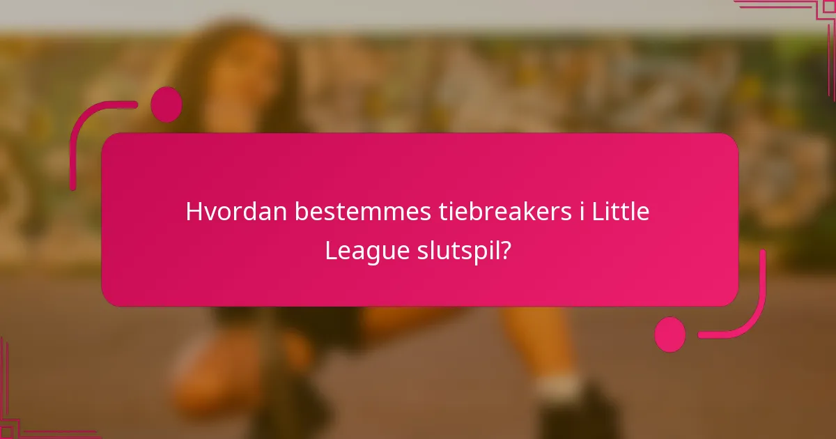 Hvordan bestemmes tiebreakers i Little League slutspil?