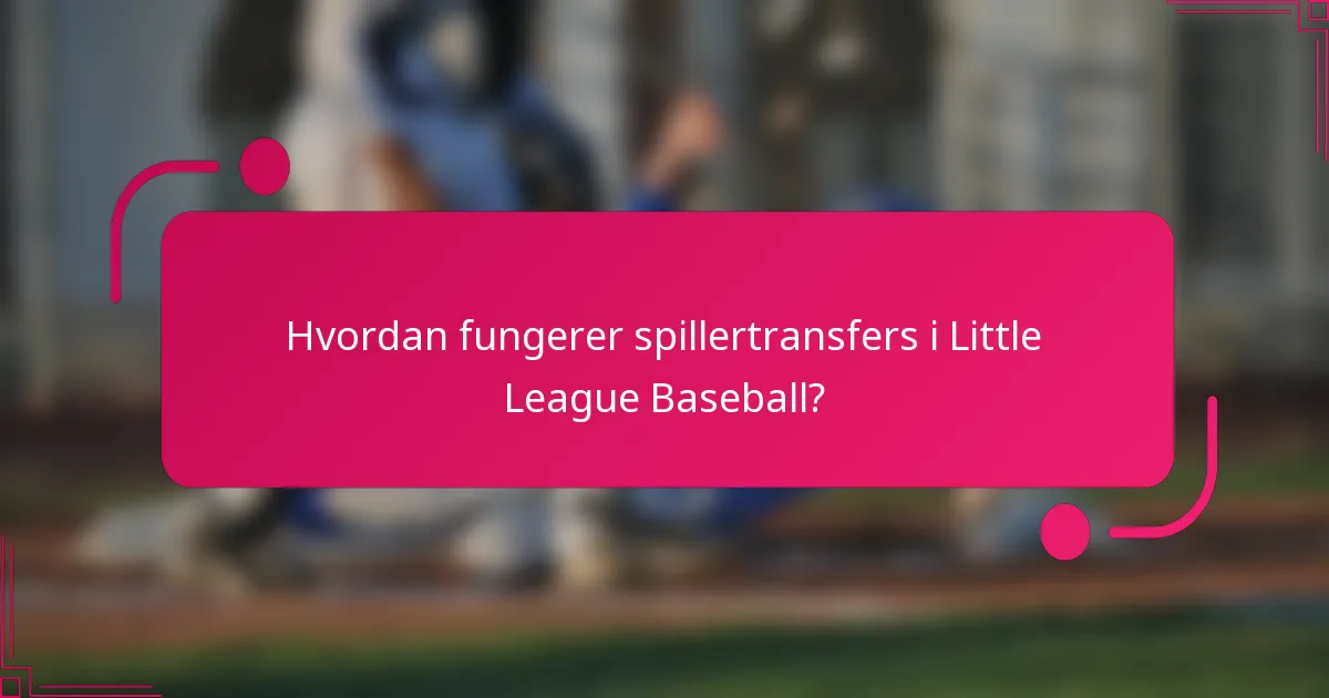 Hvordan fungerer spillertransfers i Little League Baseball?