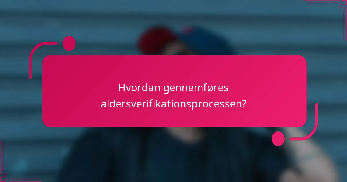 Hvordan gennemføres aldersverifikationsprocessen?