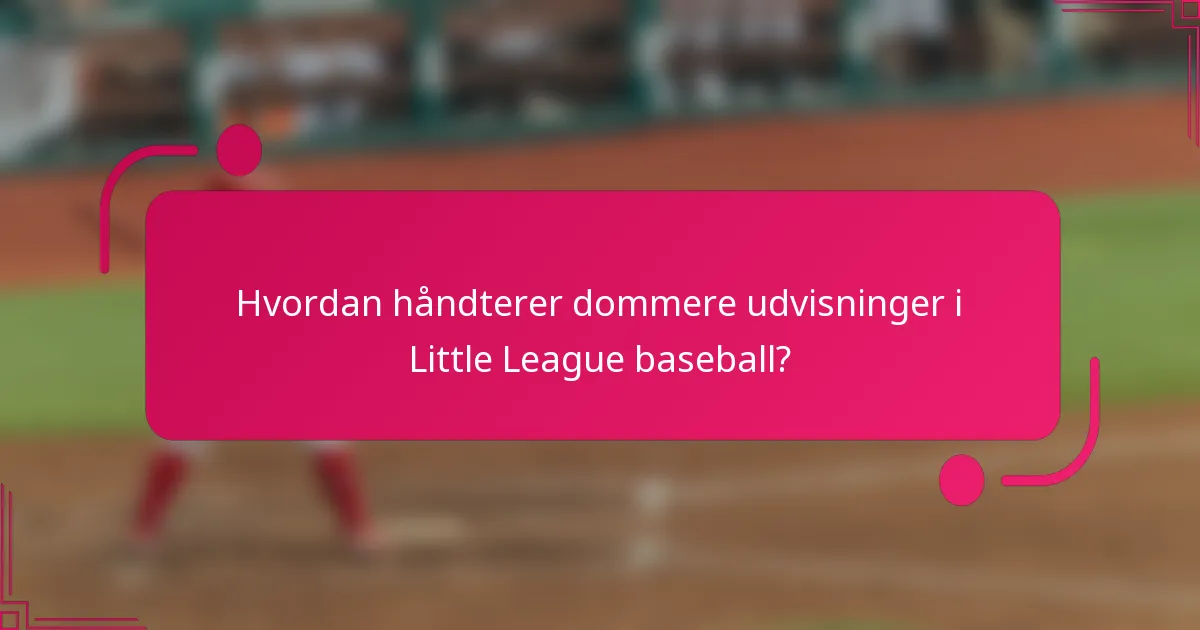 Hvordan håndterer dommere udvisninger i Little League baseball?