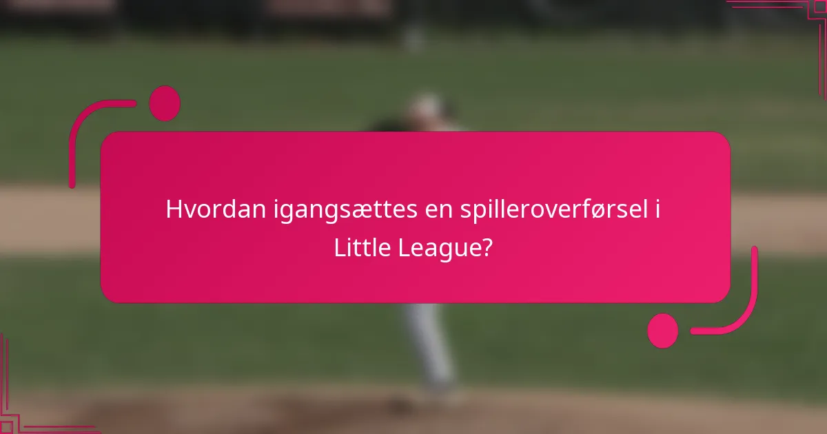 Hvordan igangsættes en spilleroverførsel i Little League?