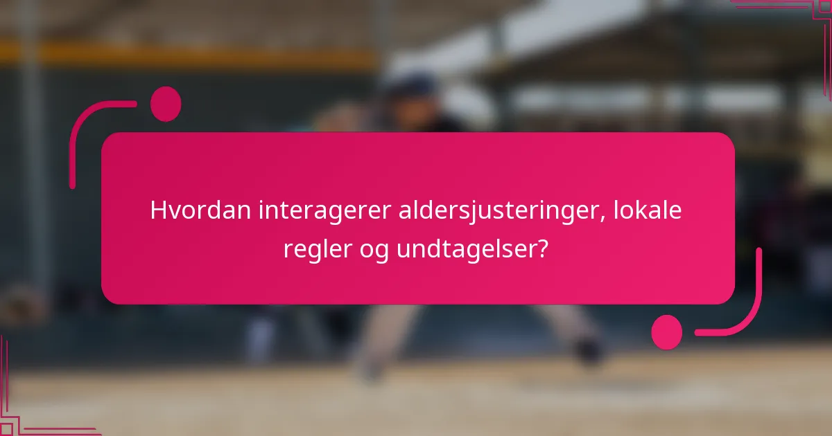 Hvordan interagerer aldersjusteringer, lokale regler og undtagelser?