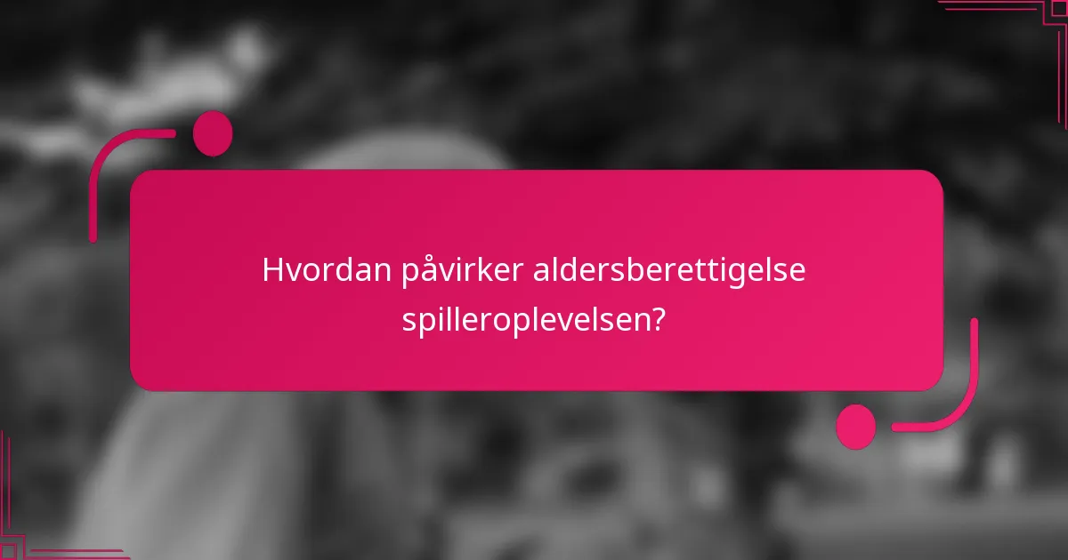 Hvordan påvirker aldersberettigelse spilleroplevelsen?