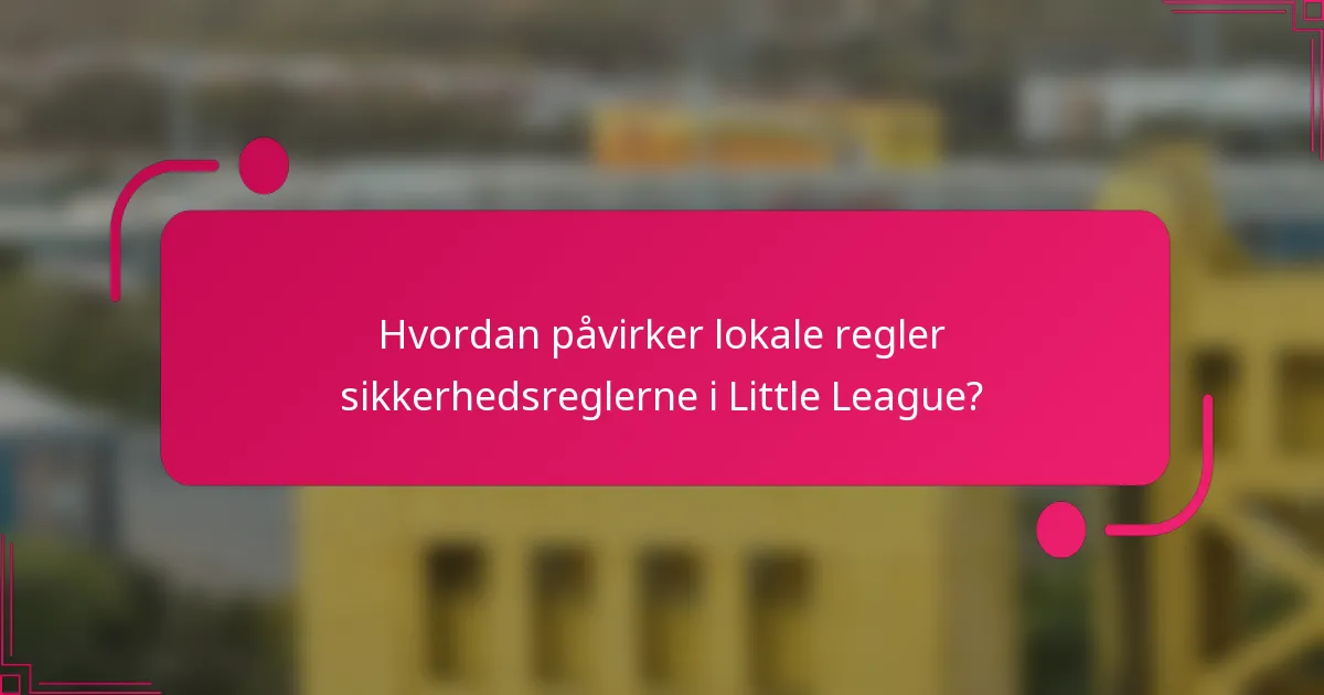 Hvordan påvirker lokale regler sikkerhedsreglerne i Little League?
