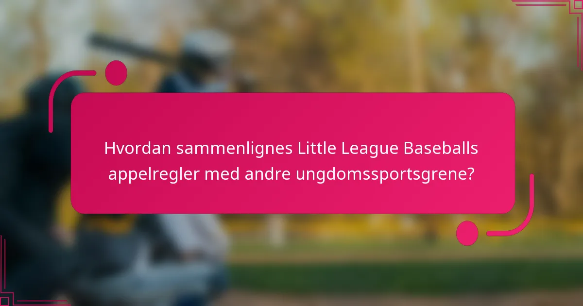 Hvordan sammenlignes Little League Baseballs appelregler med andre ungdomssportsgrene?
