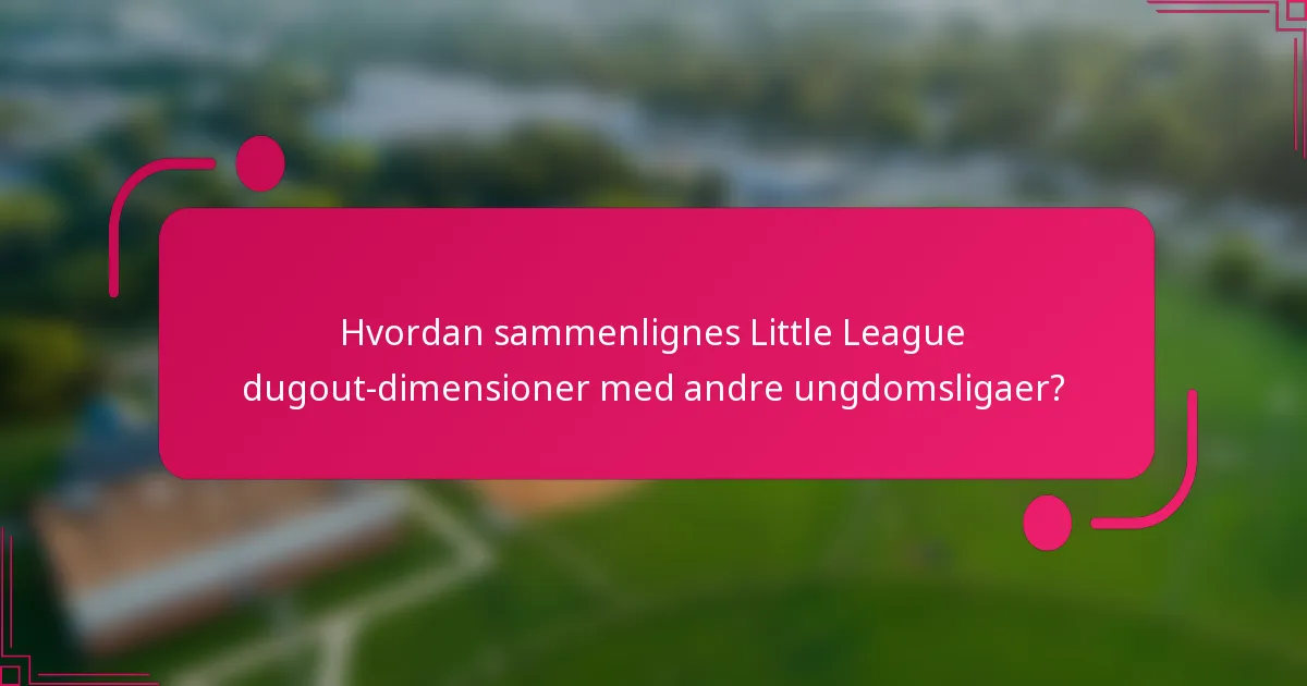 Hvordan sammenlignes Little League dugout-dimensioner med andre ungdomsligaer?