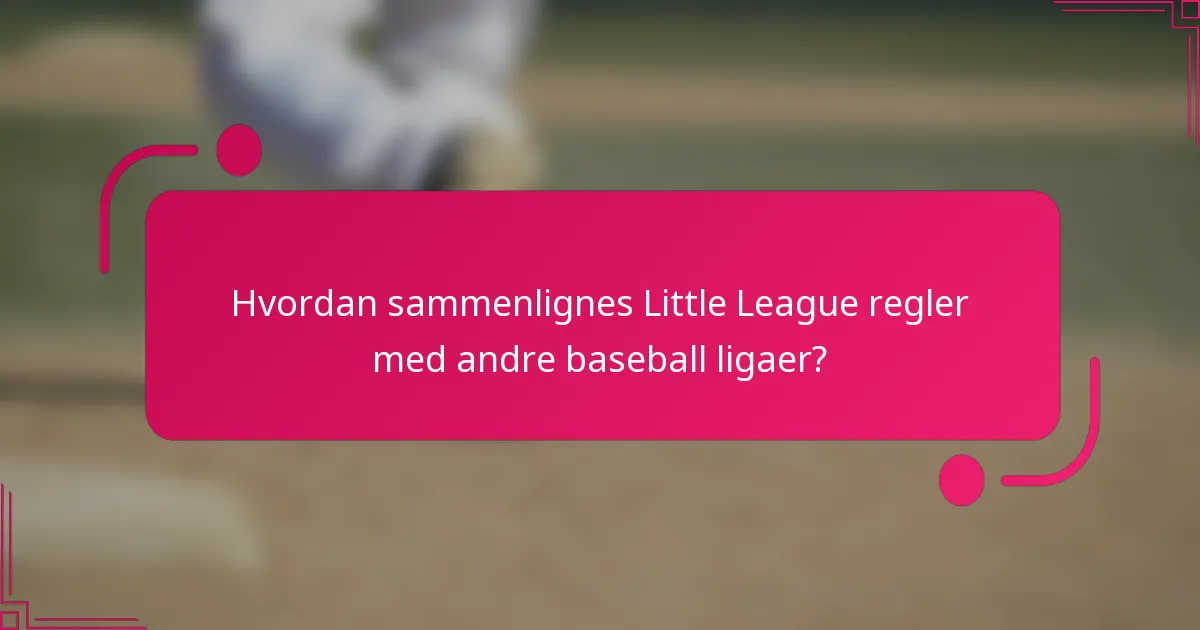 Hvordan sammenlignes Little League regler med andre baseball ligaer?