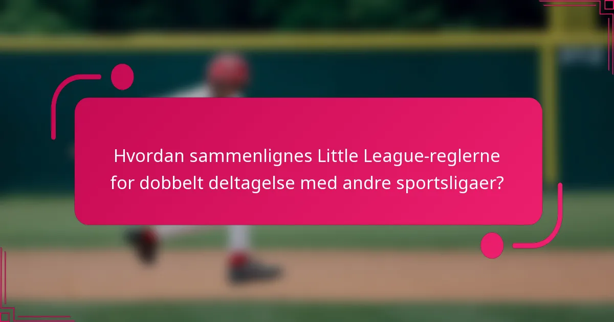 Hvordan sammenlignes Little League-reglerne for dobbelt deltagelse med andre sportsligaer?