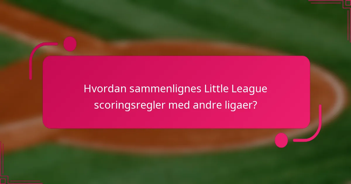 Hvordan sammenlignes Little League scoringsregler med andre ligaer?