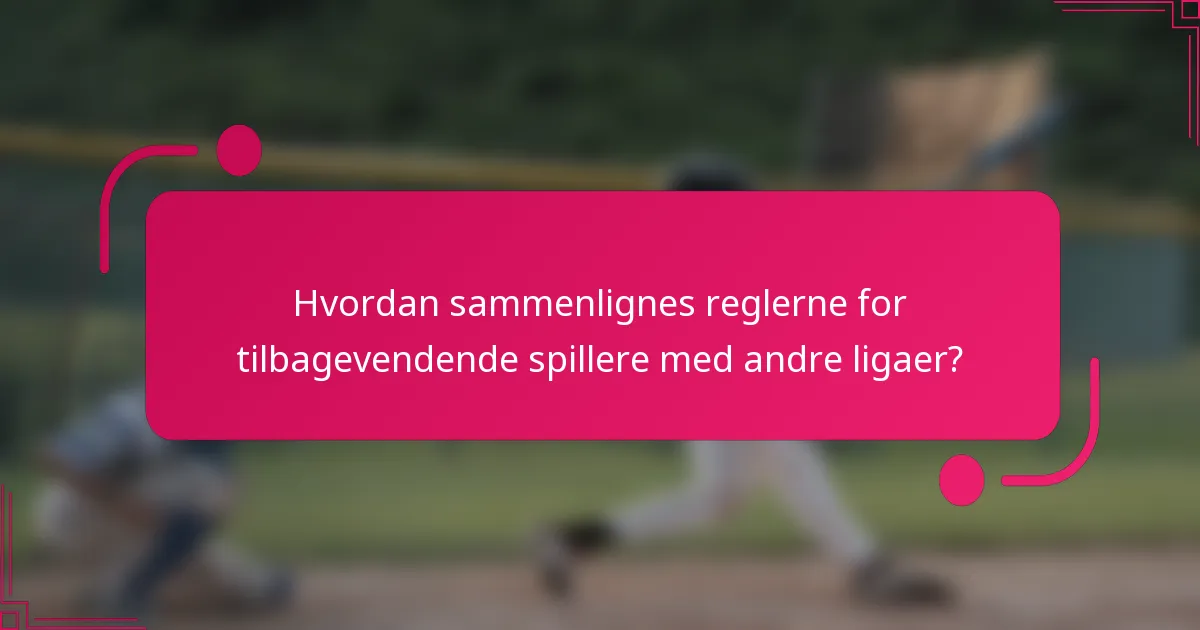 Hvordan sammenlignes reglerne for tilbagevendende spillere med andre ligaer?