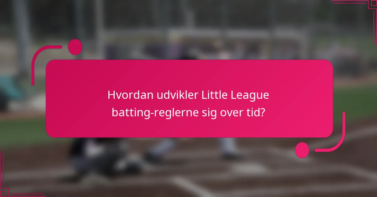 Hvordan udvikler Little League batting-reglerne sig over tid?
