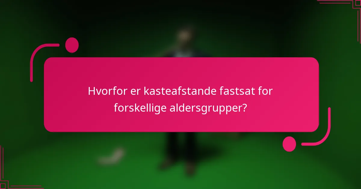 Hvorfor er kasteafstande fastsat for forskellige aldersgrupper?